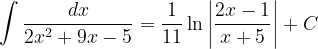 \dpi{120} \int \frac{dx}{2x^{2}+9x-5}=\frac{1}{11}\ln \left |\frac{ 2x-1 }{ x+5 } \right |+C